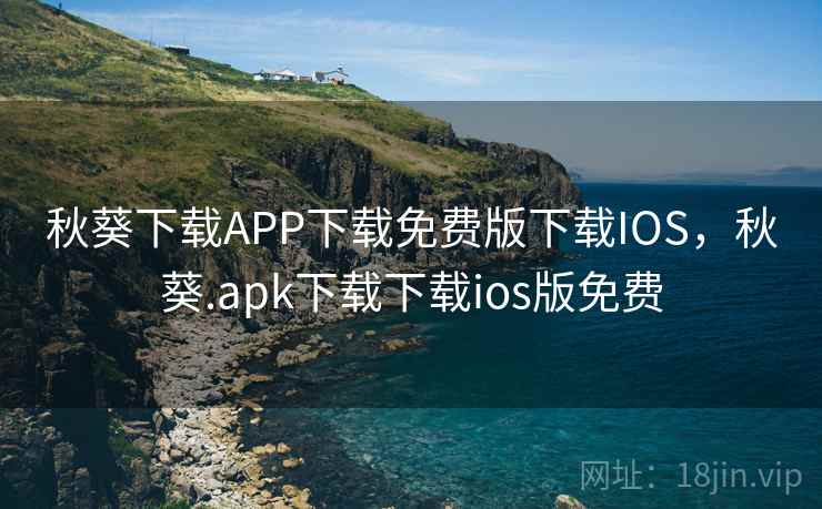 秋葵下载APP下载免费版下载IOS，秋葵.apk下载下载ios版免费
