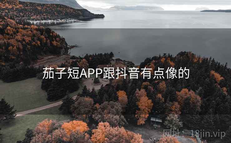茄子短APP跟抖音有点像的 茄子短APP跟抖音有点像的