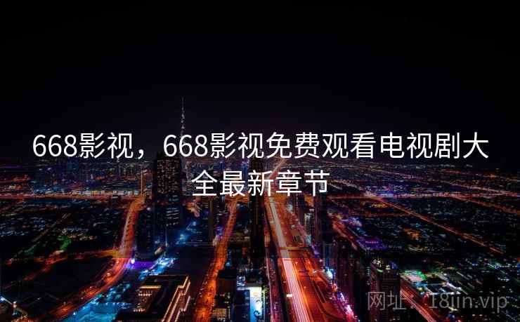 668影视，668影视免费观看电视剧大全最新章节