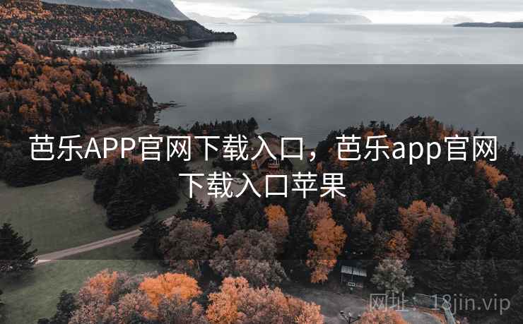 芭乐APP官网下载入口，芭乐app官网下载入口苹果