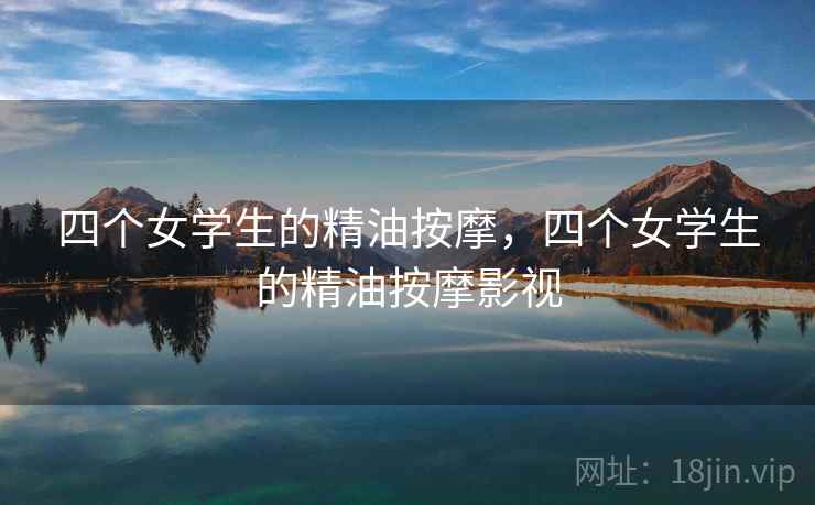 四个女学生的精油按摩，四个女学生的精油按摩影视
