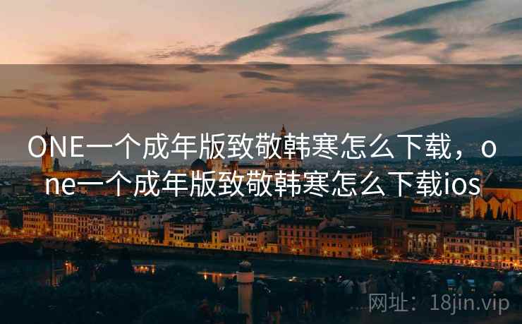 ONE一个成年版致敬韩寒怎么下载，one一个成年版致敬韩寒怎么下载ios