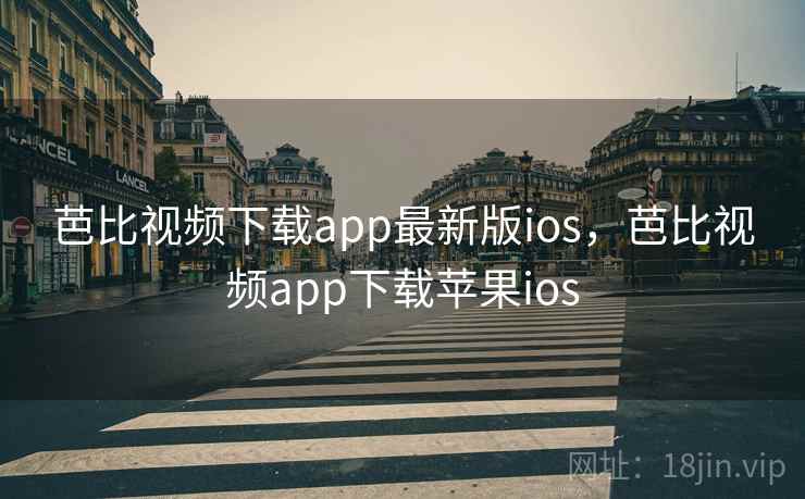 芭比视频下载app最新版ios，芭比视频app下载苹果ios