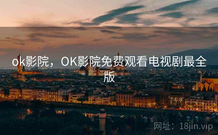 ok影院，OK影院免费观看电视剧最全版