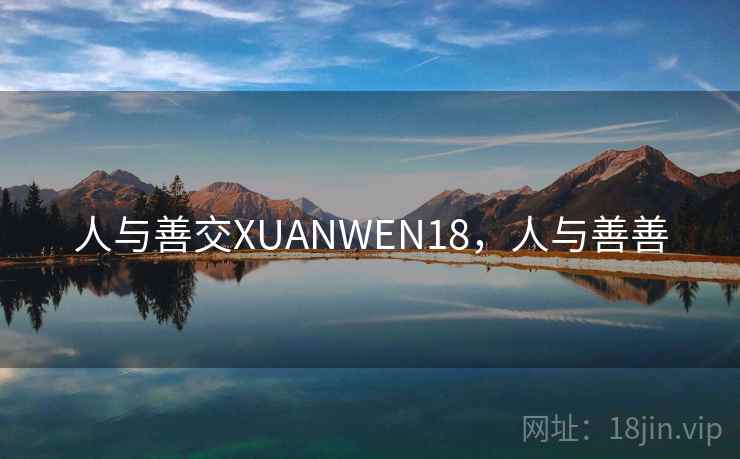 人与善交XUANWEN18，人与善善