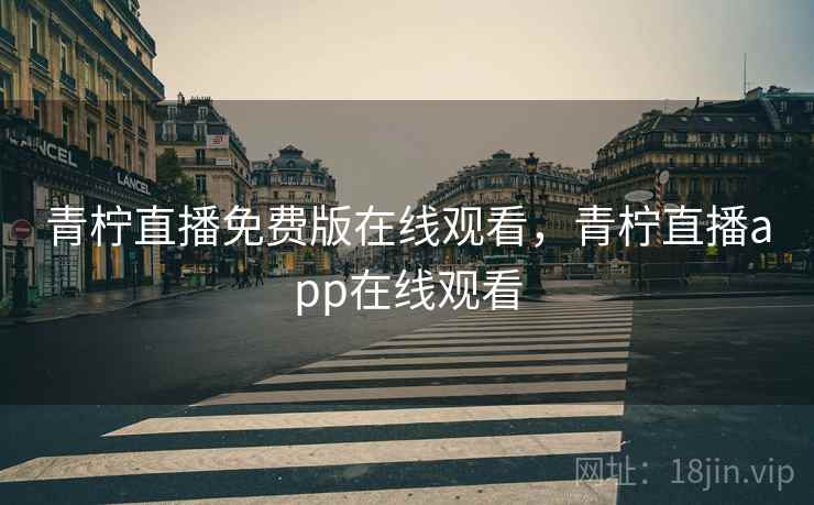 青柠直播免费版在线观看，青柠直播app在线观看