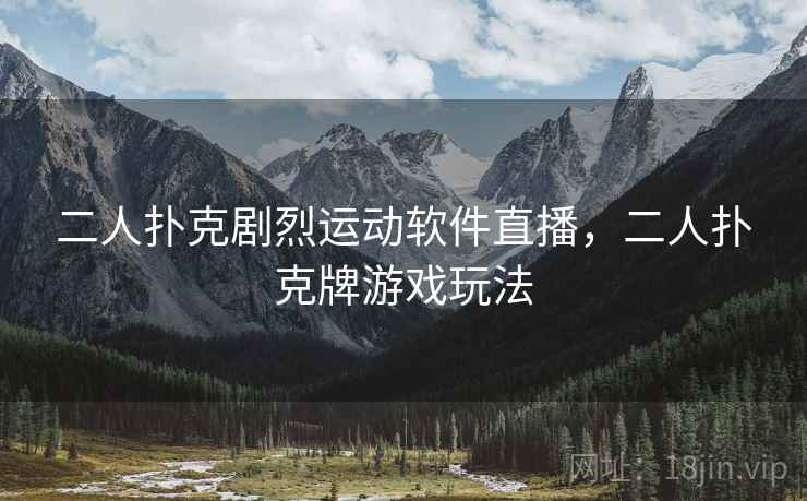 二人扑克剧烈运动软件直播，二人扑克牌游戏玩法