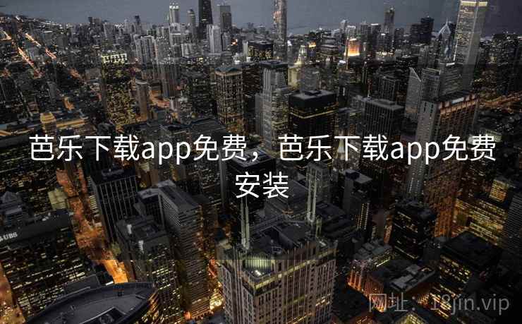 芭乐下载app免费，芭乐下载app免费安装