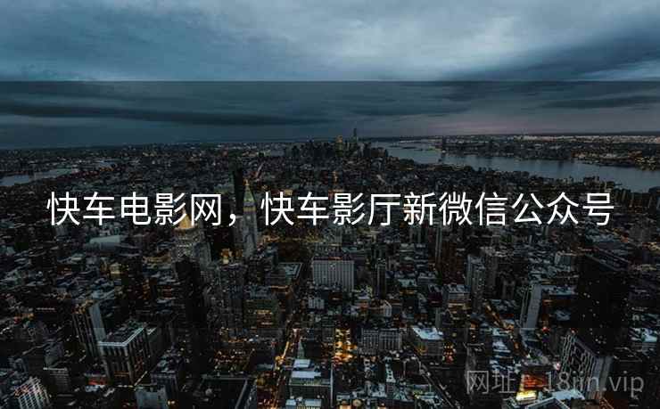 快车电影网，快车影厅新微信公众号