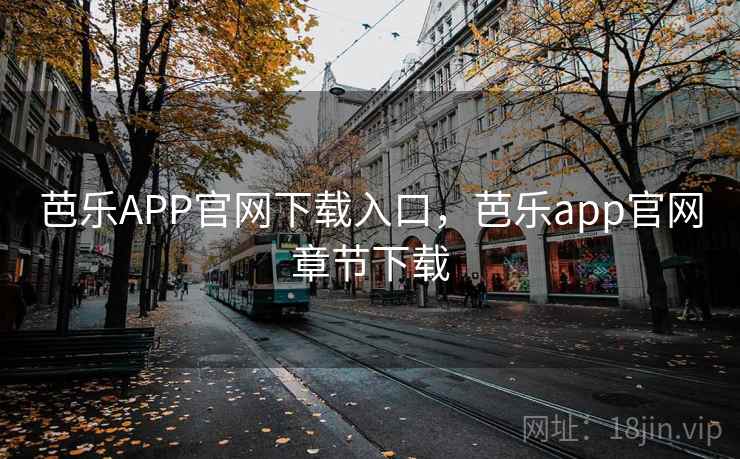 芭乐APP官网下载入口，芭乐app官网章节下载